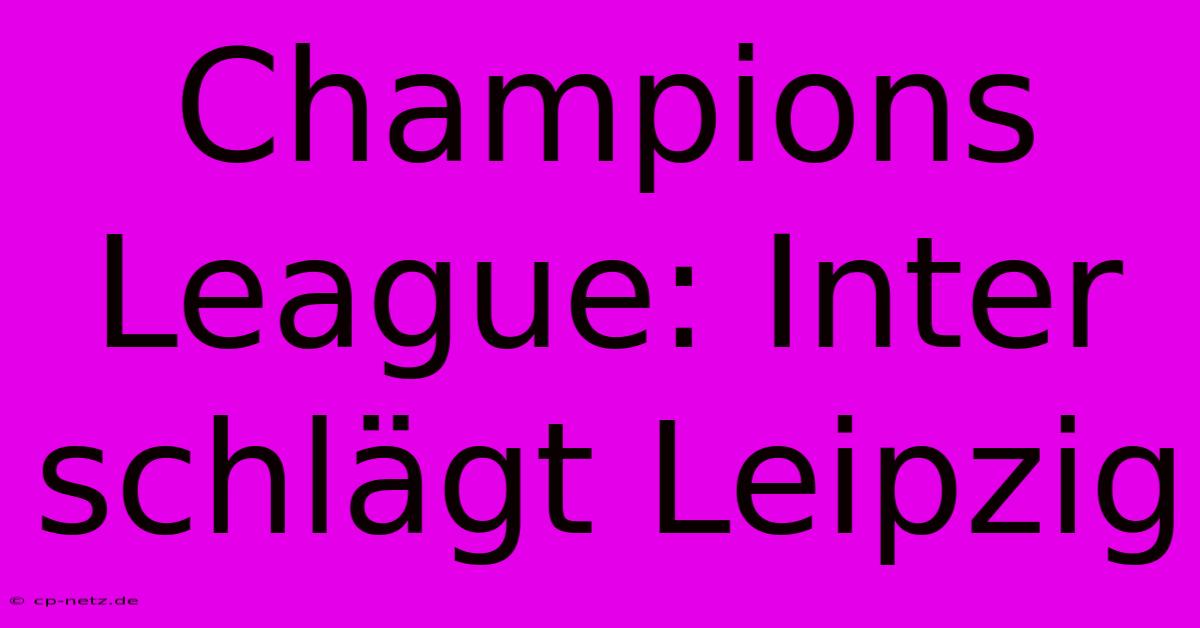 Champions League: Inter Schlägt Leipzig