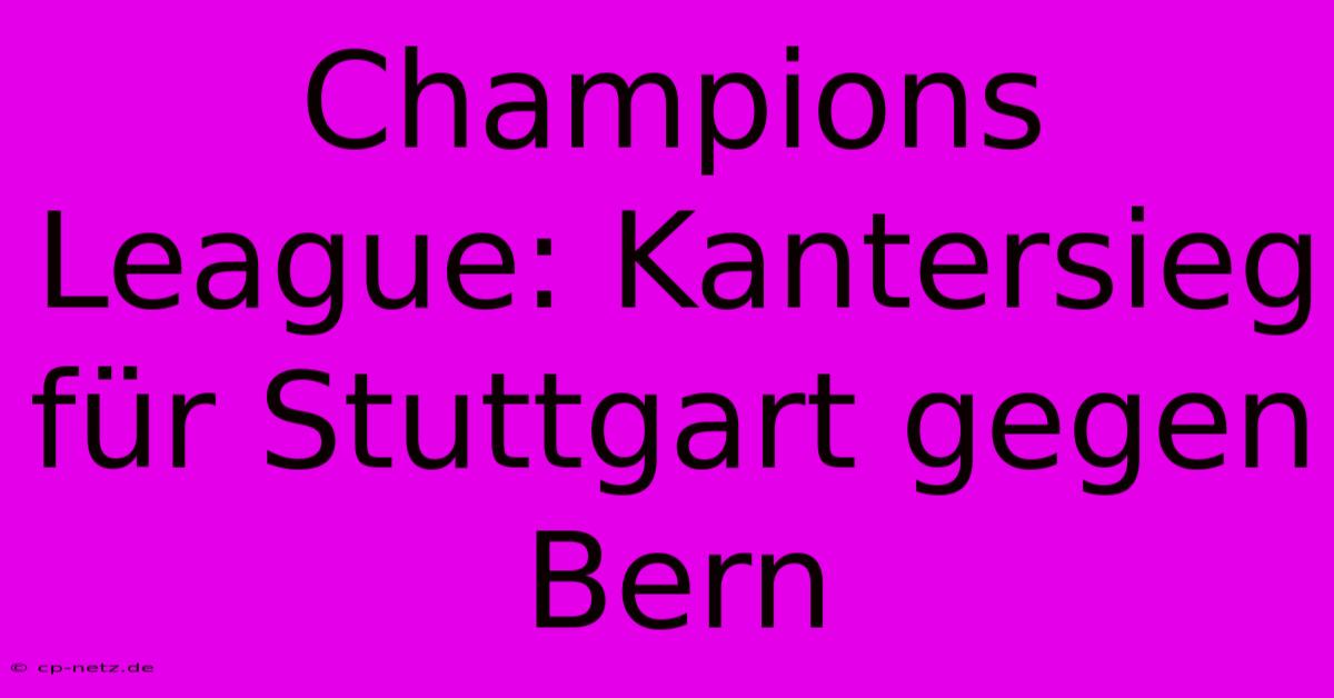 Champions League: Kantersieg Für Stuttgart Gegen Bern