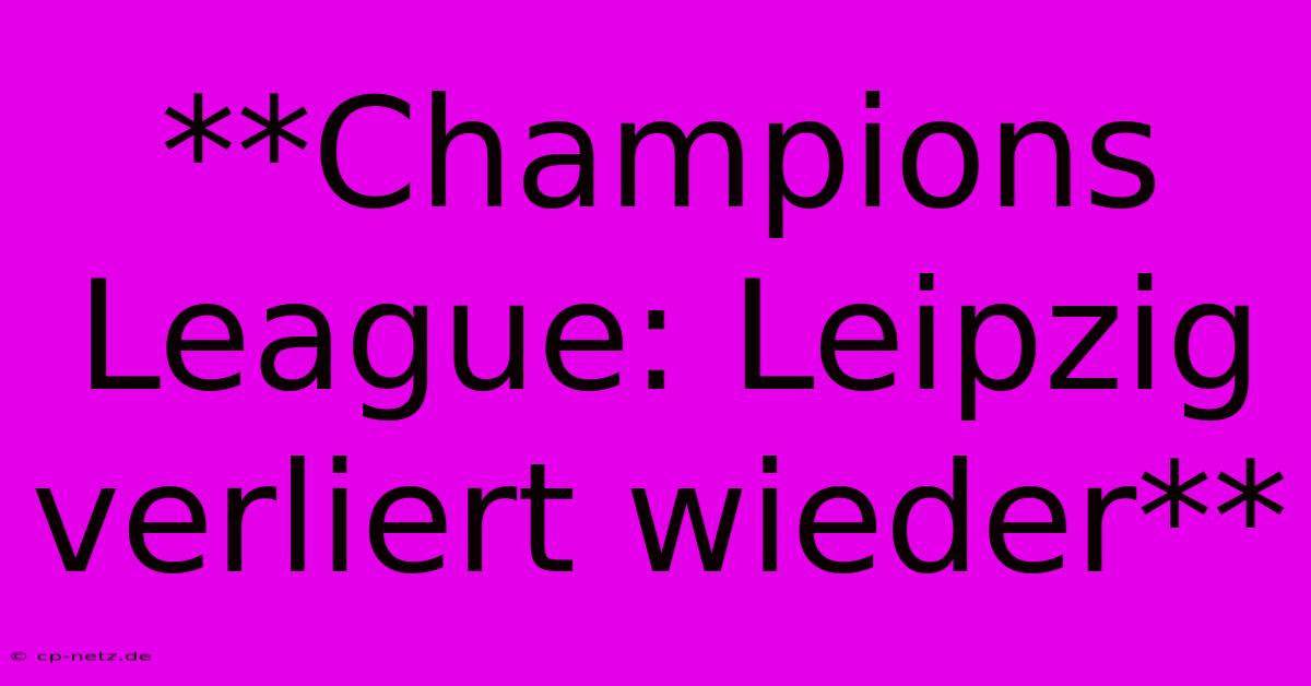 **Champions League: Leipzig Verliert Wieder**