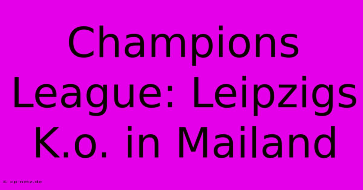 Champions League: Leipzigs K.o. In Mailand