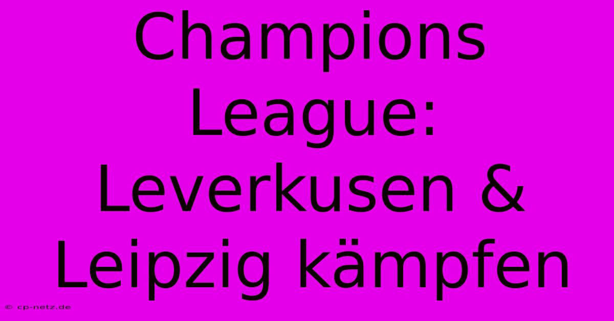 Champions League: Leverkusen & Leipzig Kämpfen