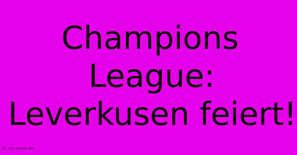 Champions League: Leverkusen Feiert!