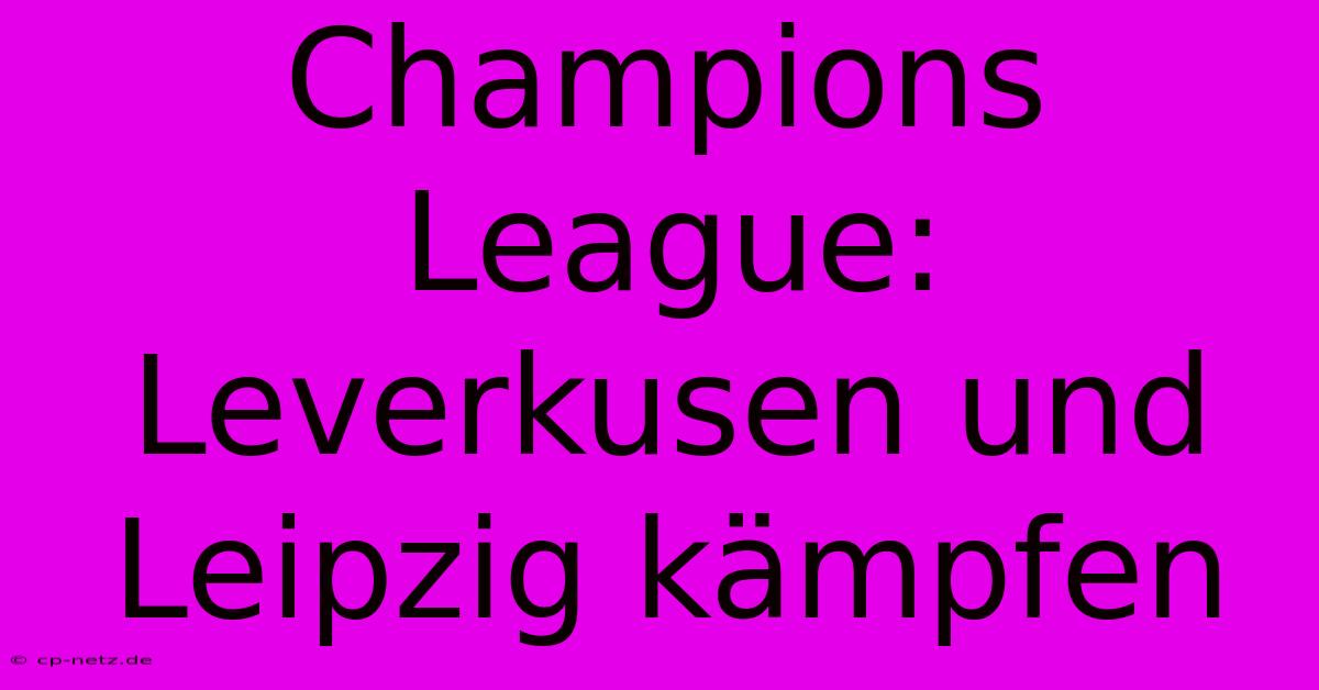 Champions League:  Leverkusen Und Leipzig Kämpfen