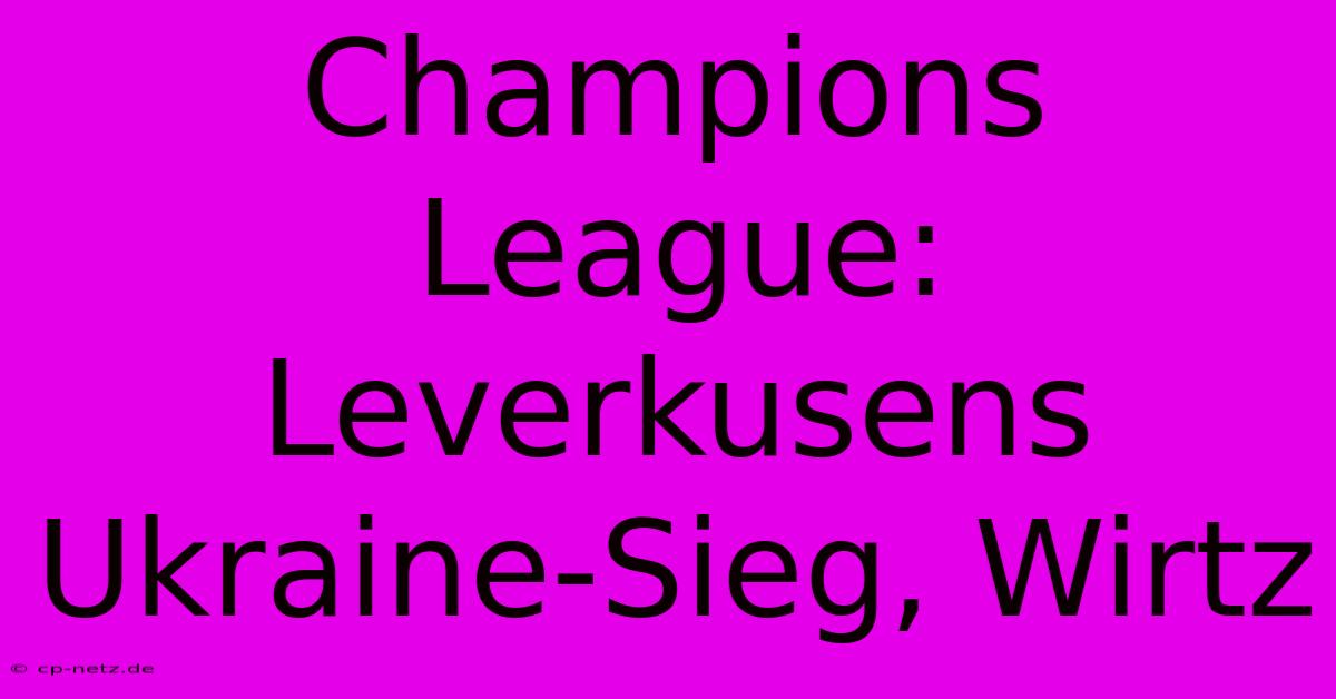 Champions League: Leverkusens Ukraine-Sieg, Wirtz