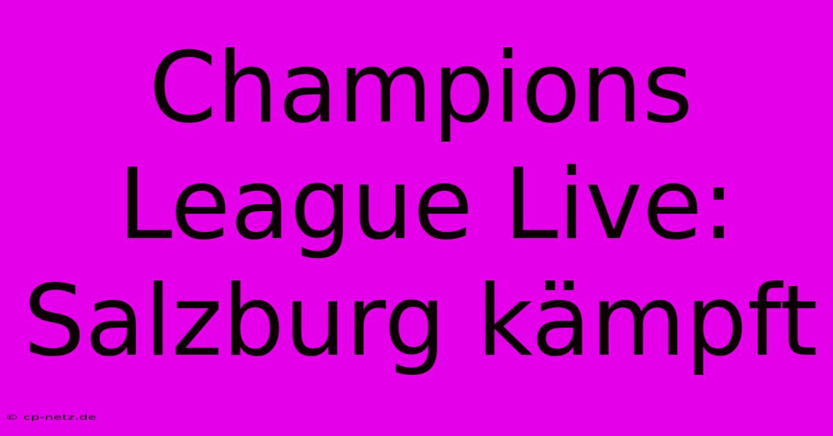 Champions League Live: Salzburg Kämpft