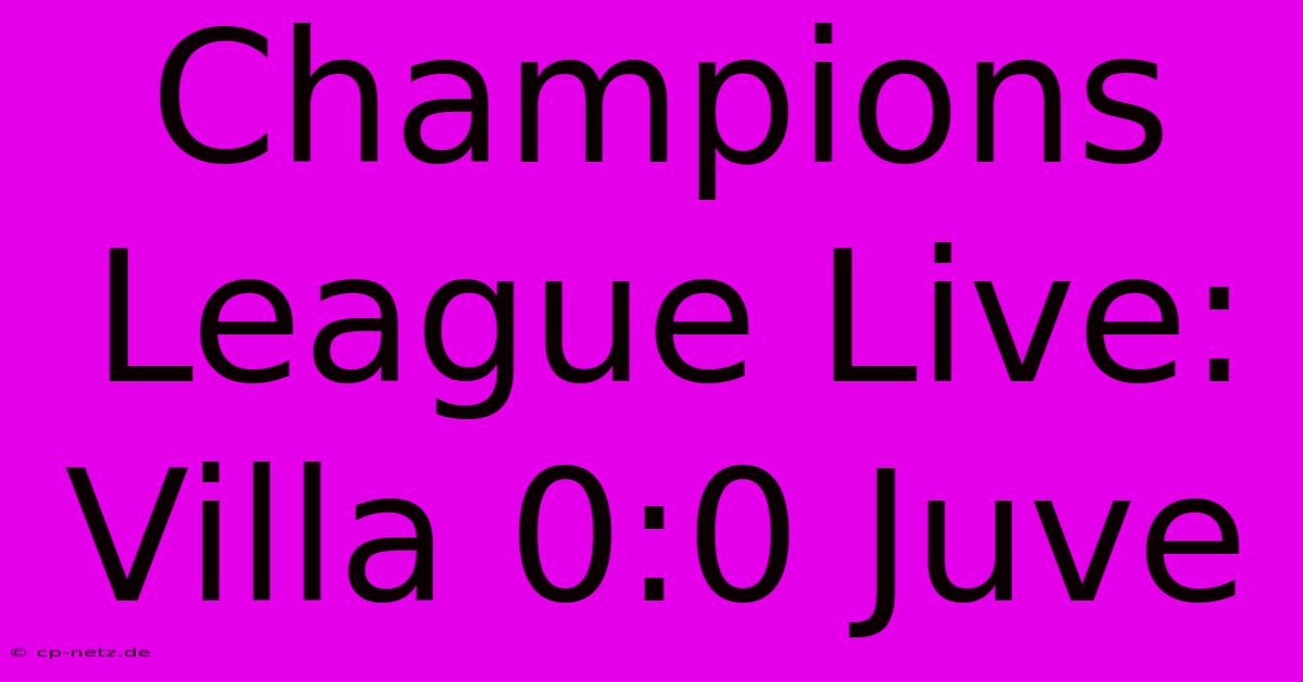 Champions League Live: Villa 0:0 Juve