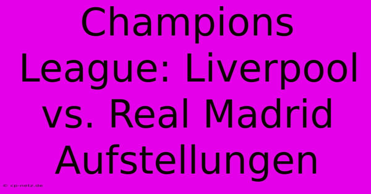 Champions League: Liverpool Vs. Real Madrid Aufstellungen