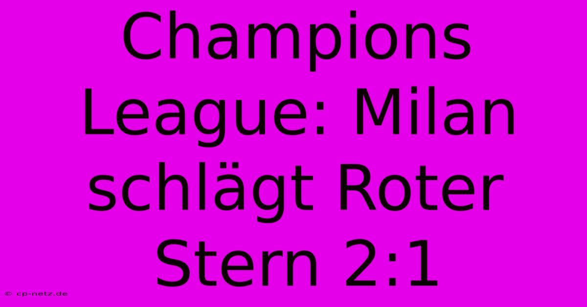 Champions League: Milan Schlägt Roter Stern 2:1