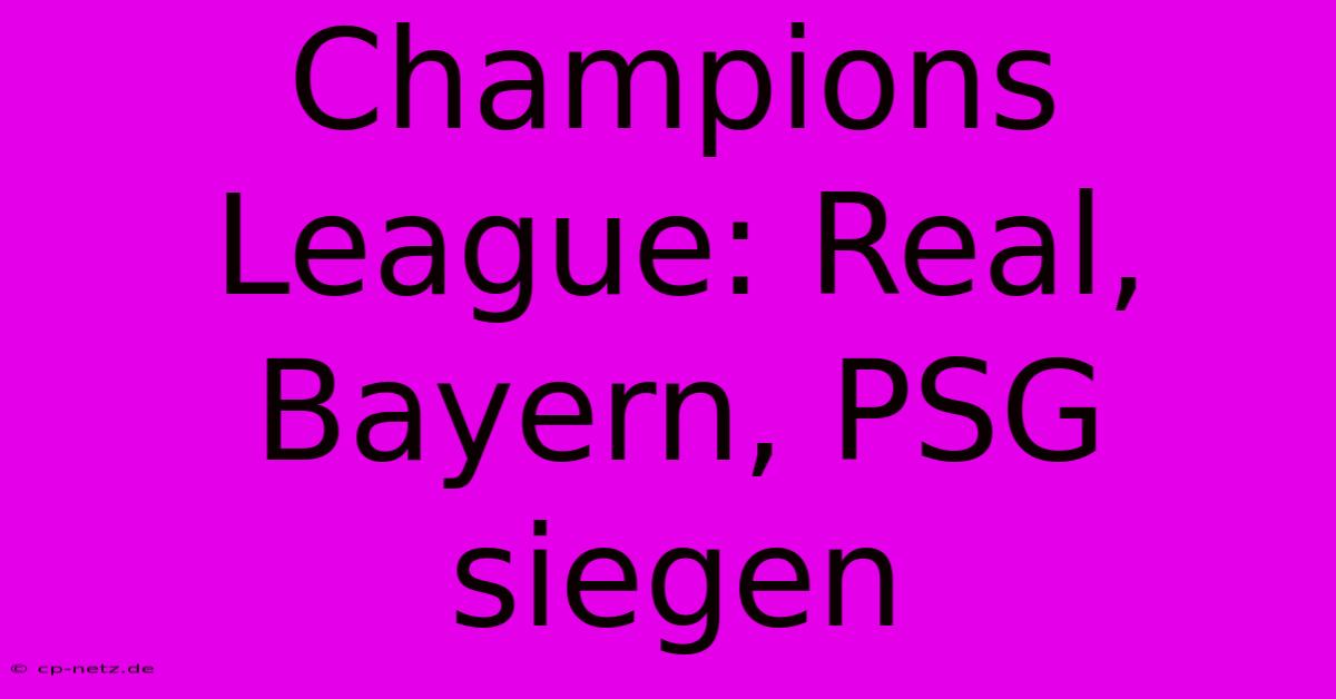 Champions League: Real, Bayern, PSG Siegen