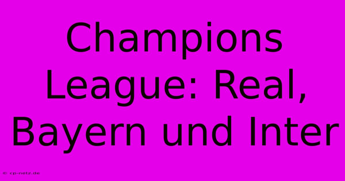 Champions League: Real, Bayern Und Inter