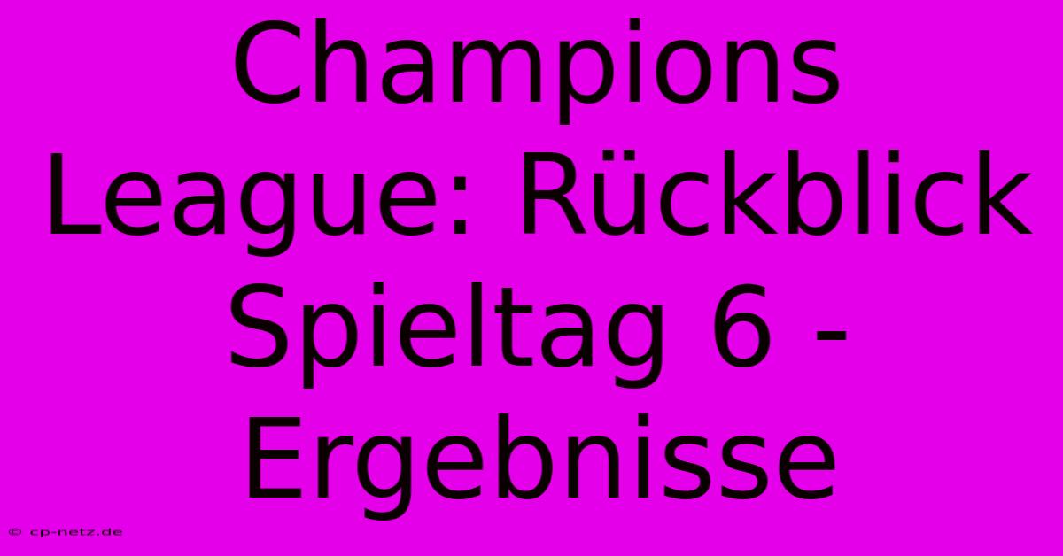 Champions League: Rückblick Spieltag 6 - Ergebnisse