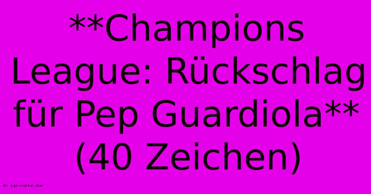 **Champions League: Rückschlag Für Pep Guardiola** (40 Zeichen)