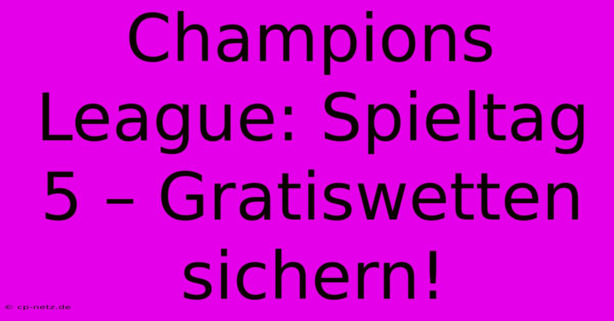 Champions League: Spieltag 5 – Gratiswetten Sichern!