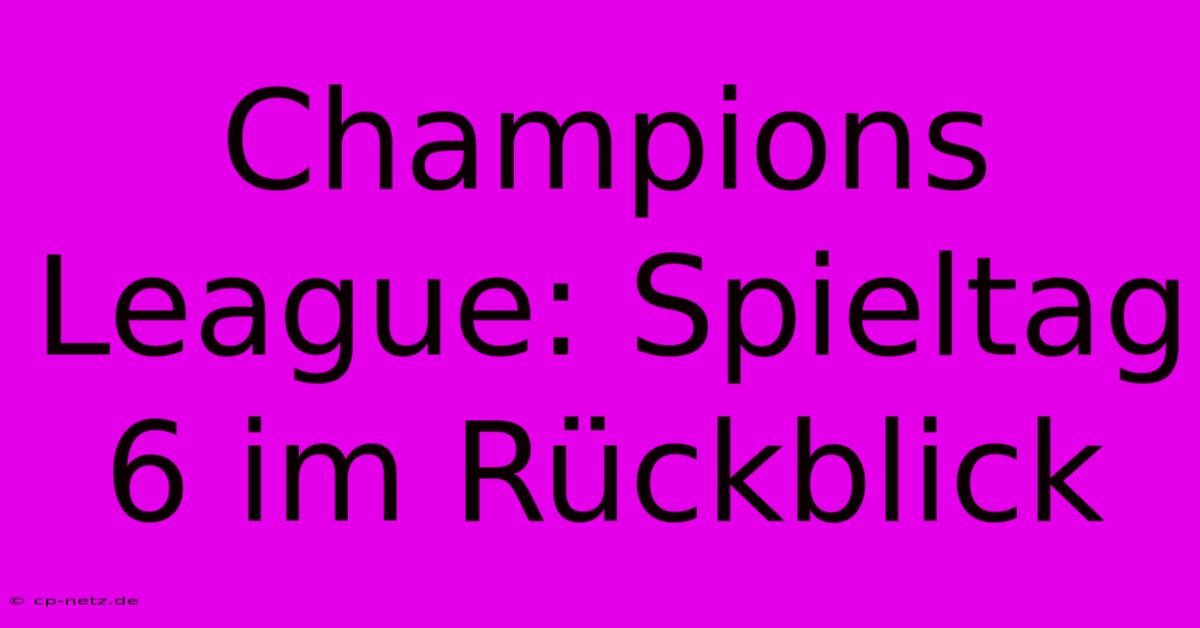 Champions League: Spieltag 6 Im Rückblick