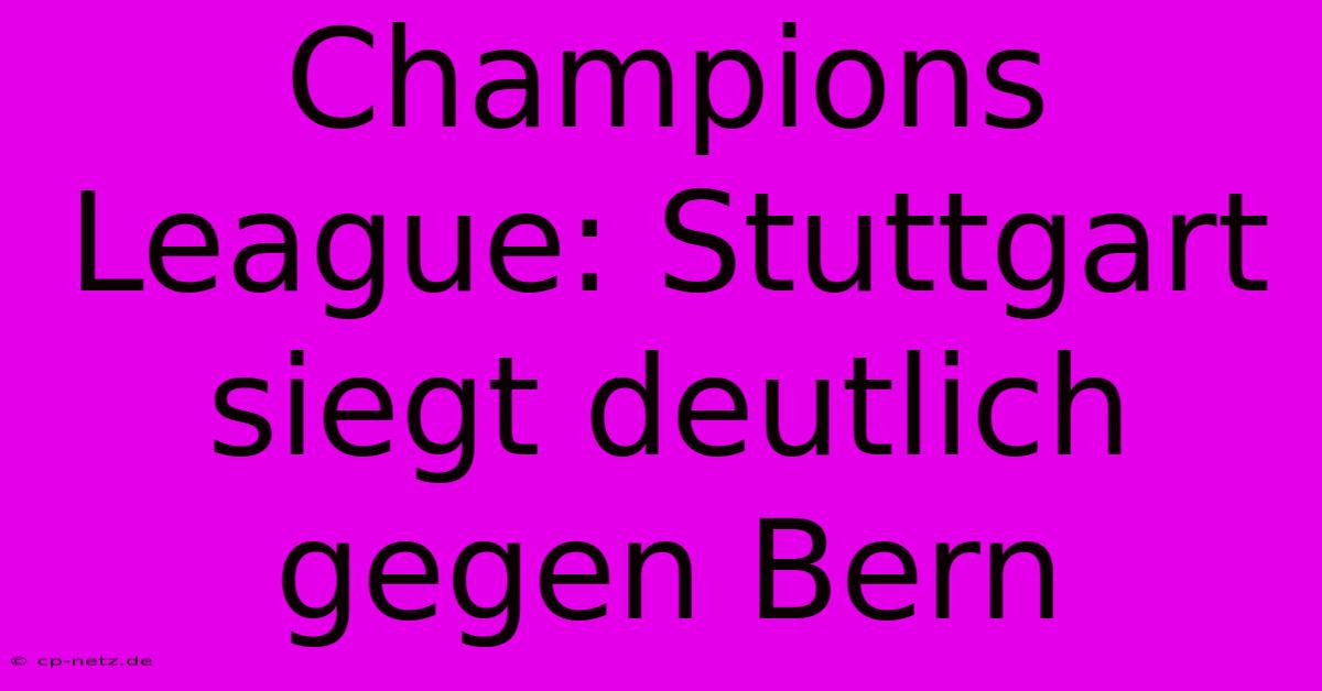 Champions League: Stuttgart Siegt Deutlich Gegen Bern