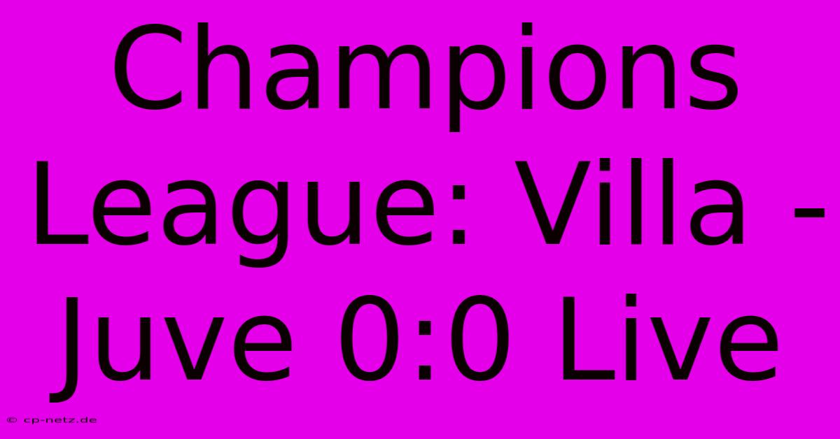 Champions League: Villa - Juve 0:0 Live