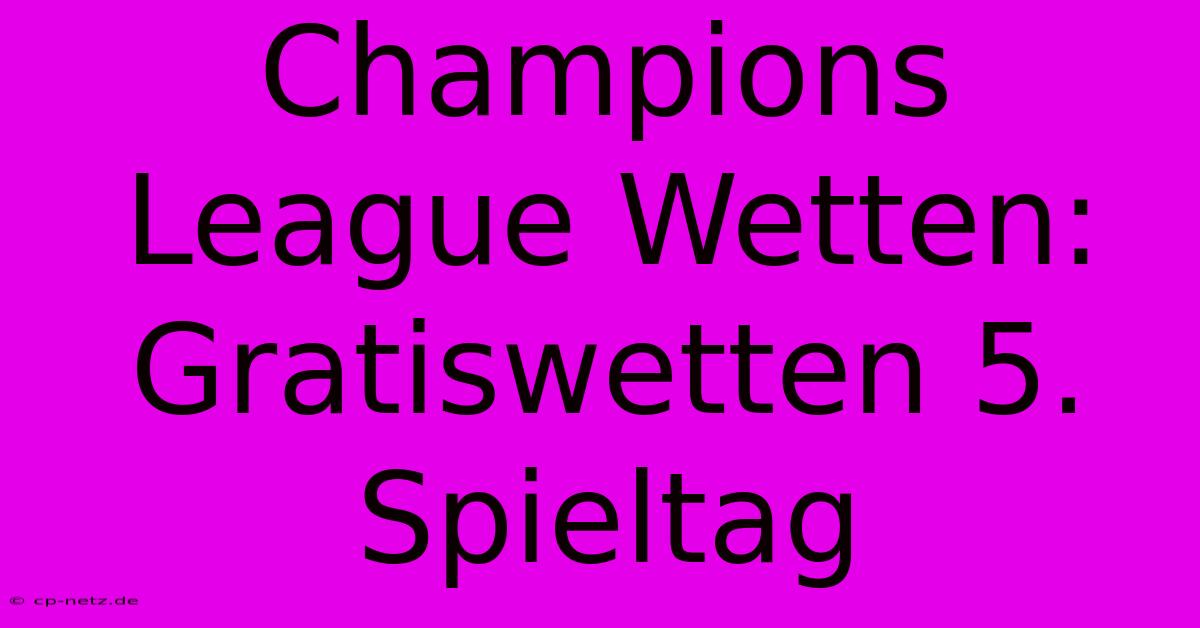 Champions League Wetten: Gratiswetten 5. Spieltag