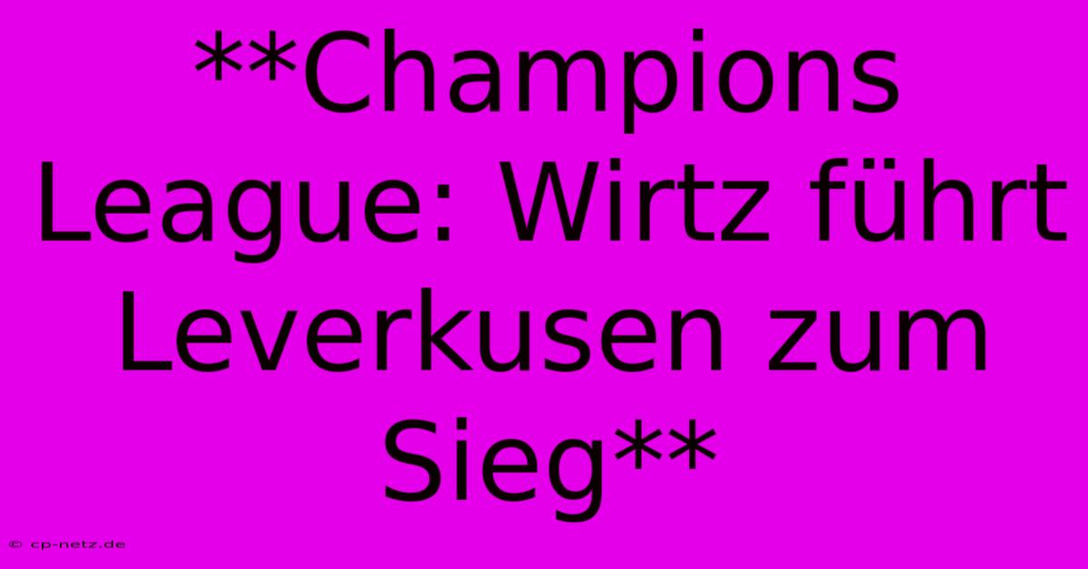 **Champions League: Wirtz Führt Leverkusen Zum Sieg**