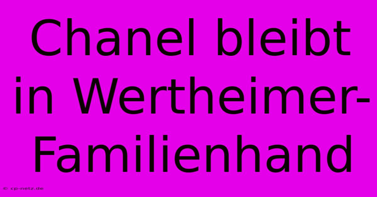 Chanel Bleibt In Wertheimer-Familienhand