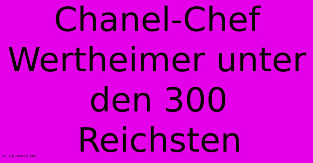 Chanel-Chef Wertheimer Unter Den 300 Reichsten