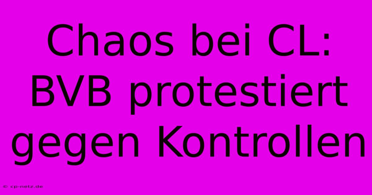 Chaos Bei CL: BVB Protestiert Gegen Kontrollen