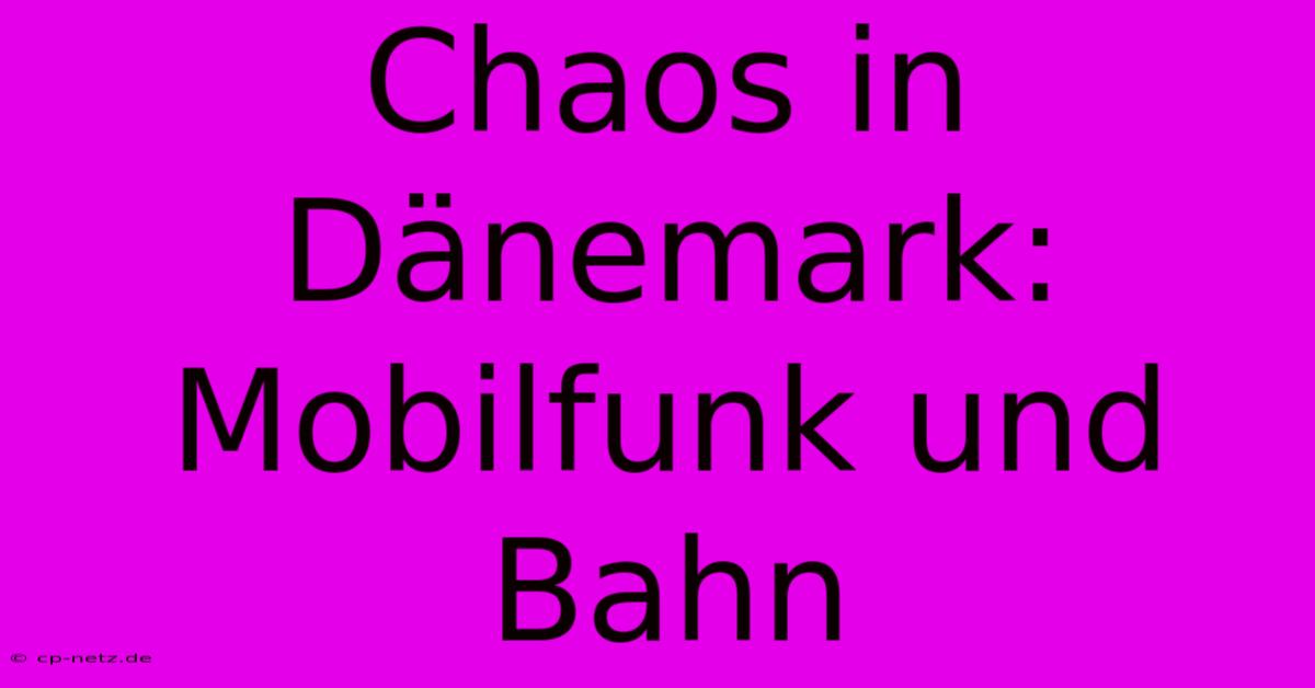 Chaos In Dänemark: Mobilfunk Und Bahn