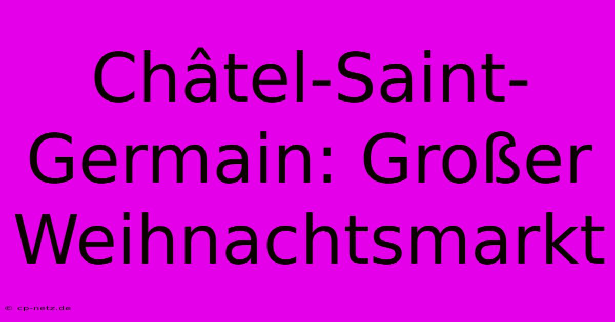 Châtel-Saint-Germain: Großer Weihnachtsmarkt