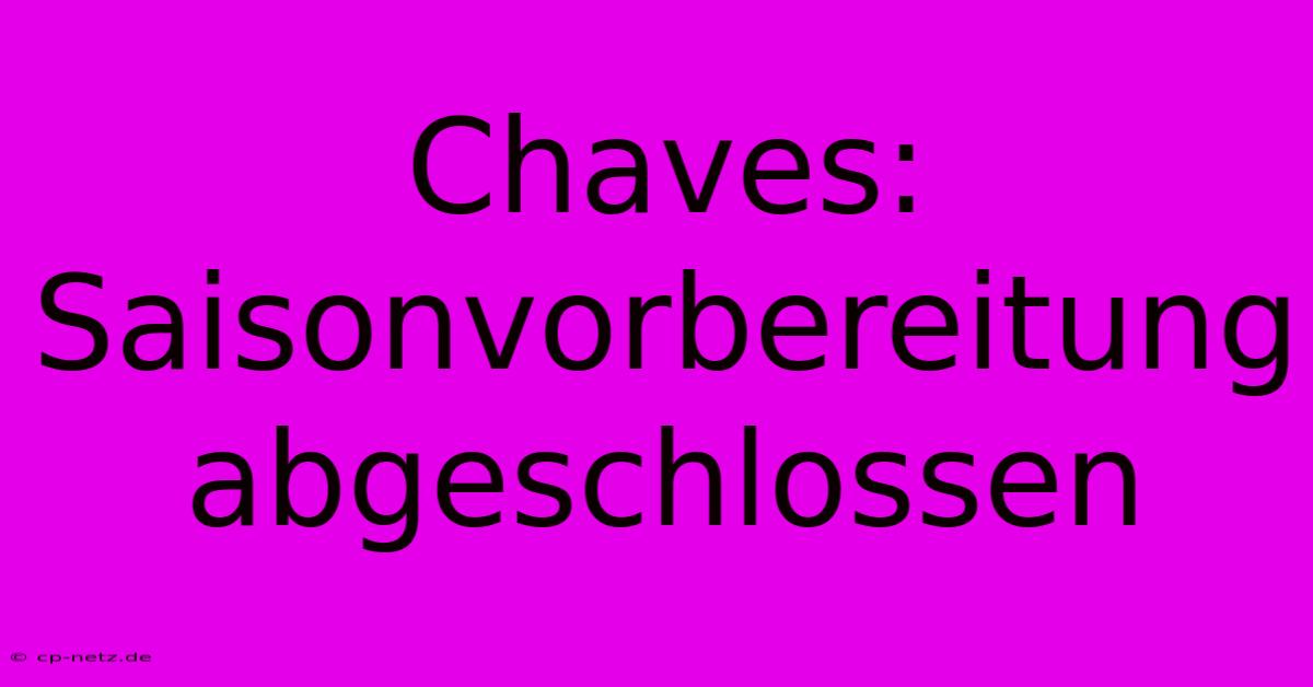 Chaves:  Saisonvorbereitung Abgeschlossen