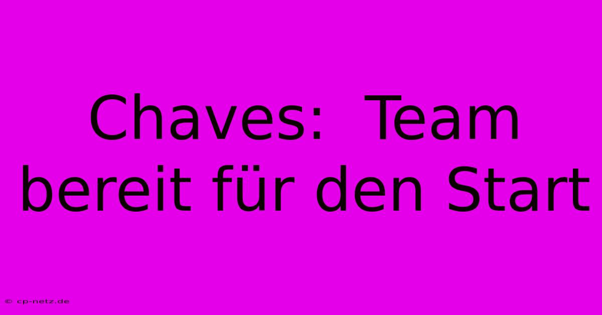 Chaves:  Team Bereit Für Den Start