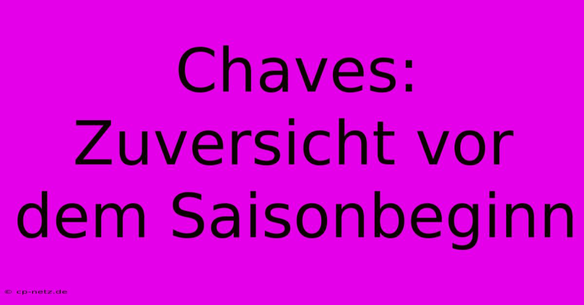 Chaves:  Zuversicht Vor Dem Saisonbeginn