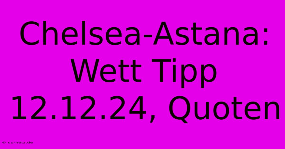 Chelsea-Astana: Wett Tipp 12.12.24, Quoten