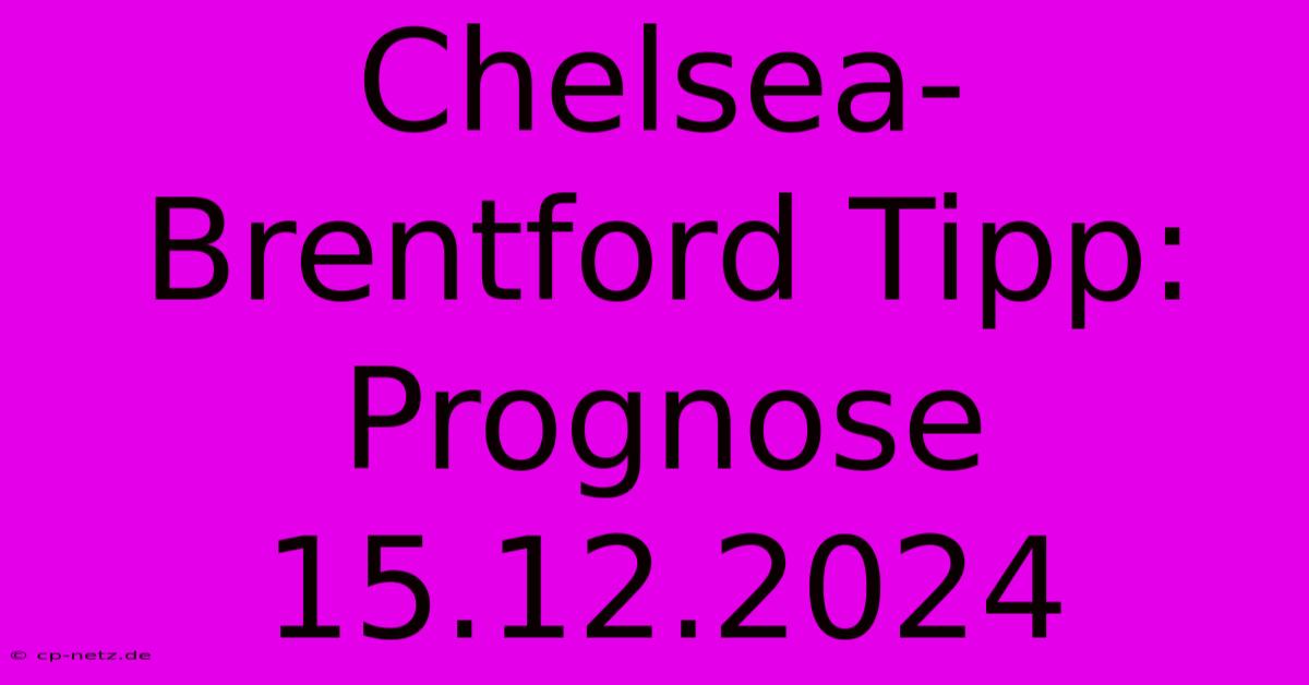 Chelsea-Brentford Tipp: Prognose 15.12.2024