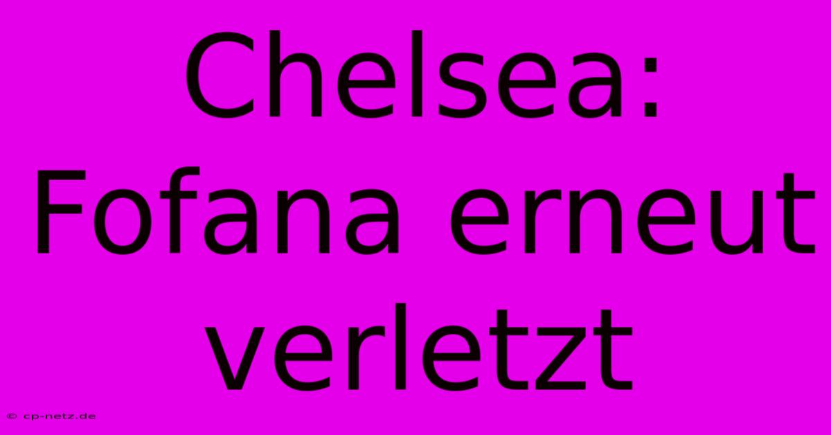 Chelsea: Fofana Erneut Verletzt