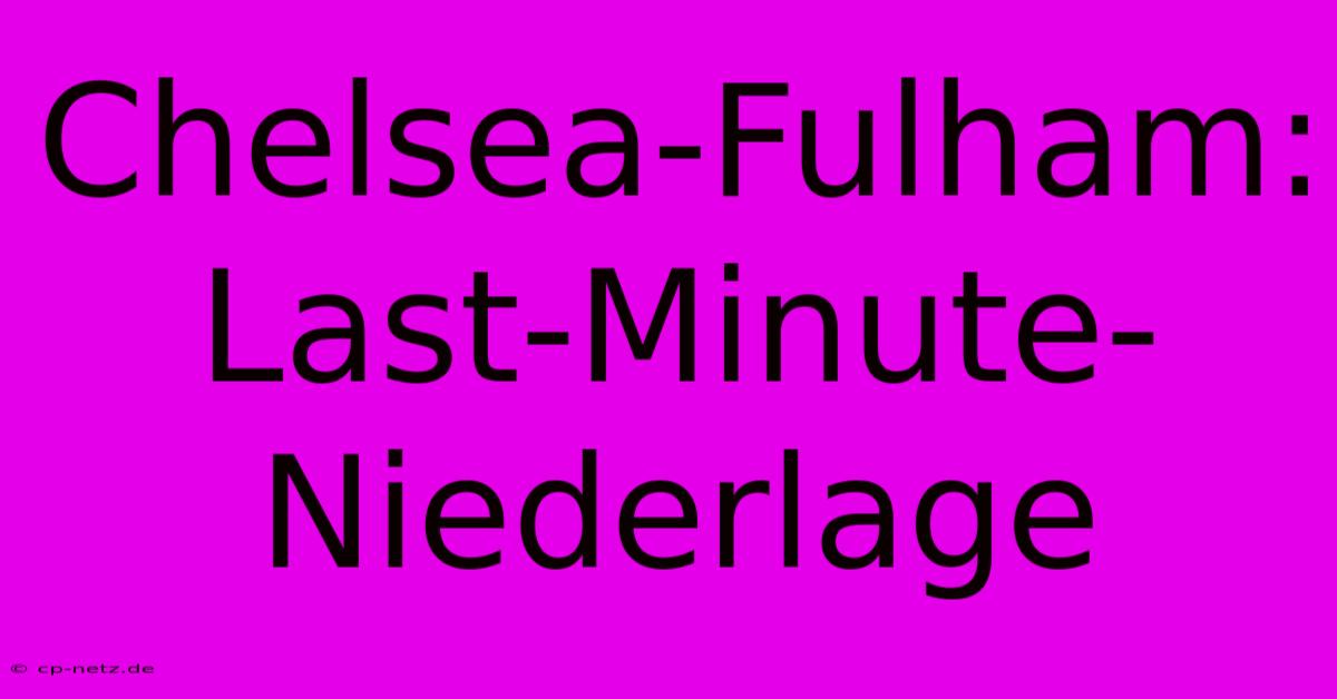 Chelsea-Fulham: Last-Minute-Niederlage