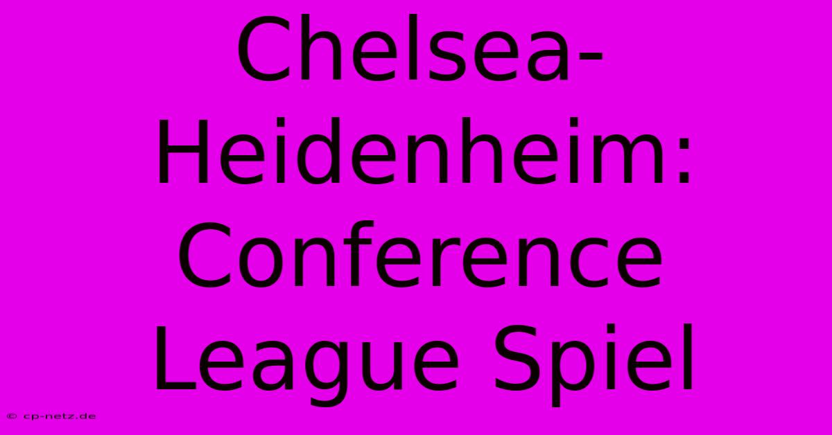 Chelsea-Heidenheim: Conference League Spiel