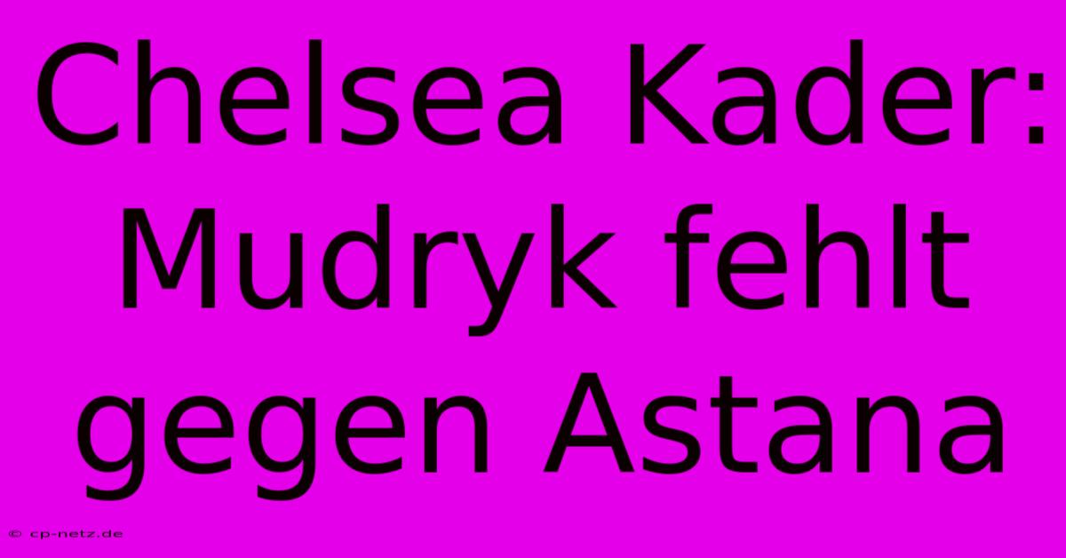 Chelsea Kader: Mudryk Fehlt Gegen Astana