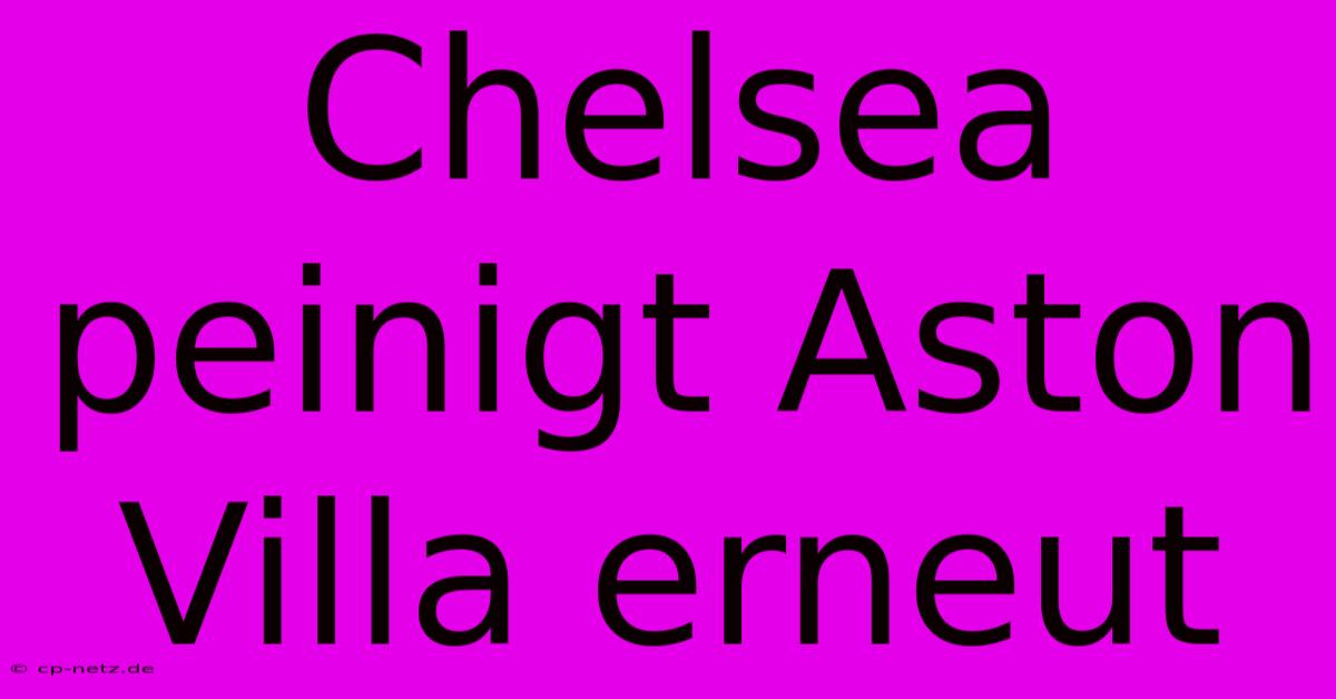 Chelsea Peinigt Aston Villa Erneut