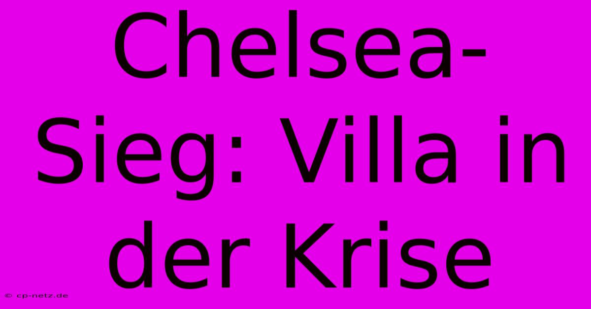 Chelsea-Sieg: Villa In Der Krise