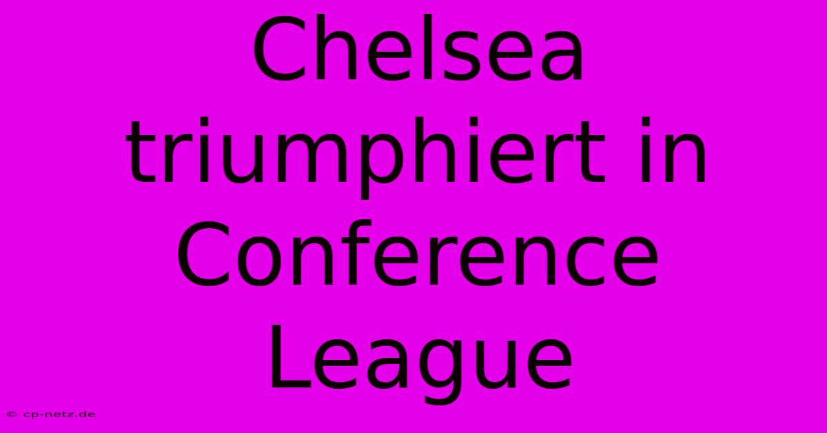 Chelsea Triumphiert In Conference League