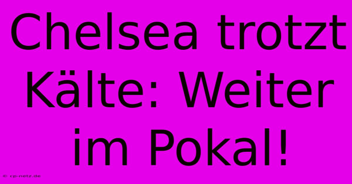 Chelsea Trotzt Kälte: Weiter Im Pokal!