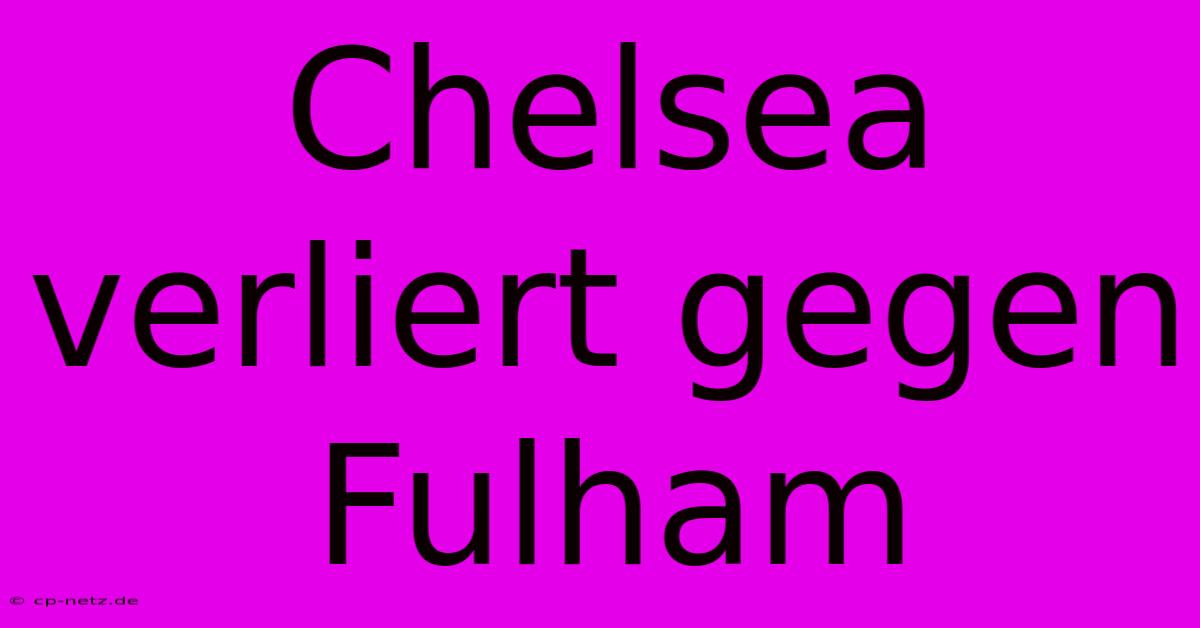 Chelsea Verliert Gegen Fulham