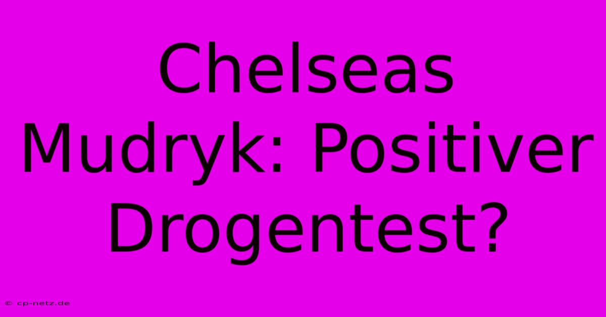 Chelseas Mudryk: Positiver Drogentest?