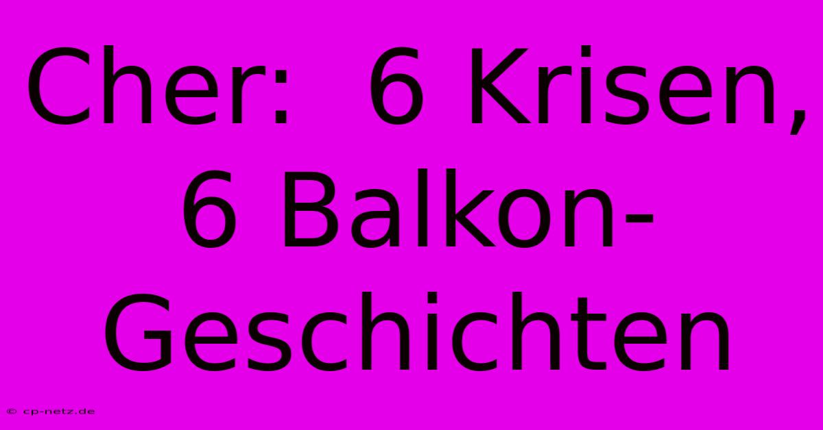 Cher:  6 Krisen, 6 Balkon-Geschichten