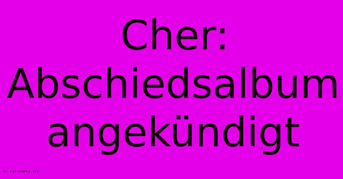 Cher: Abschiedsalbum Angekündigt