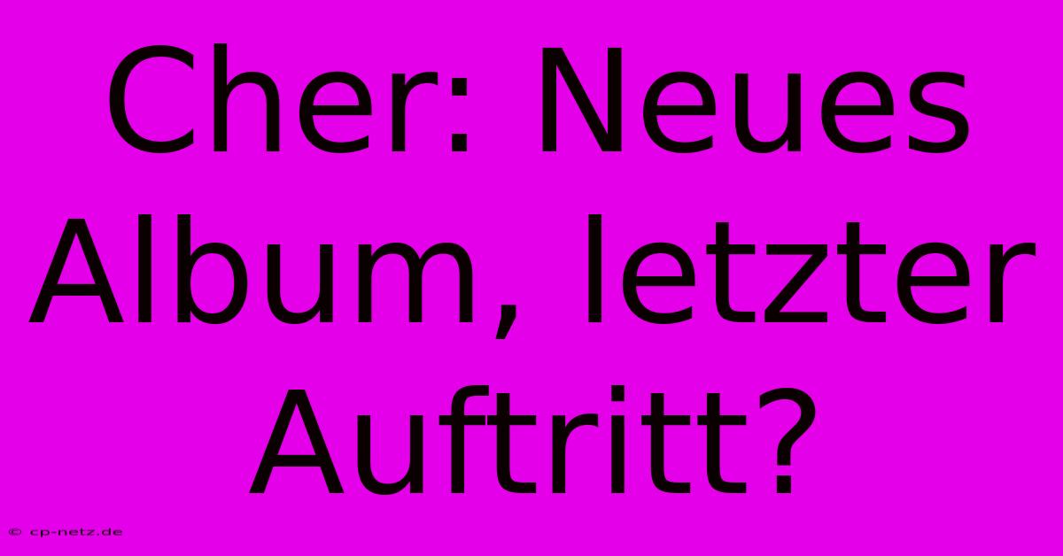 Cher: Neues Album, Letzter Auftritt?