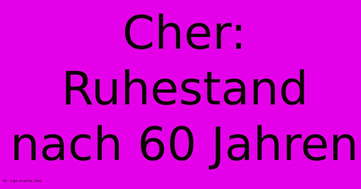 Cher: Ruhestand Nach 60 Jahren