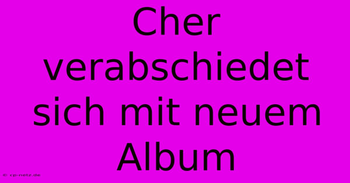 Cher Verabschiedet Sich Mit Neuem Album