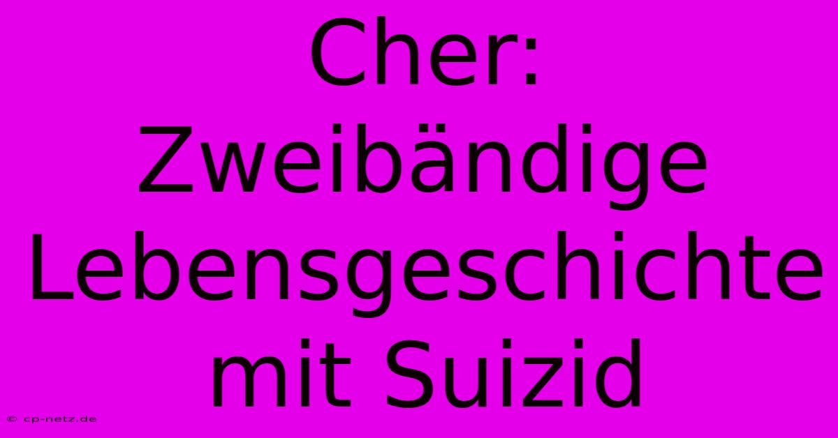 Cher: Zweibändige Lebensgeschichte Mit Suizid