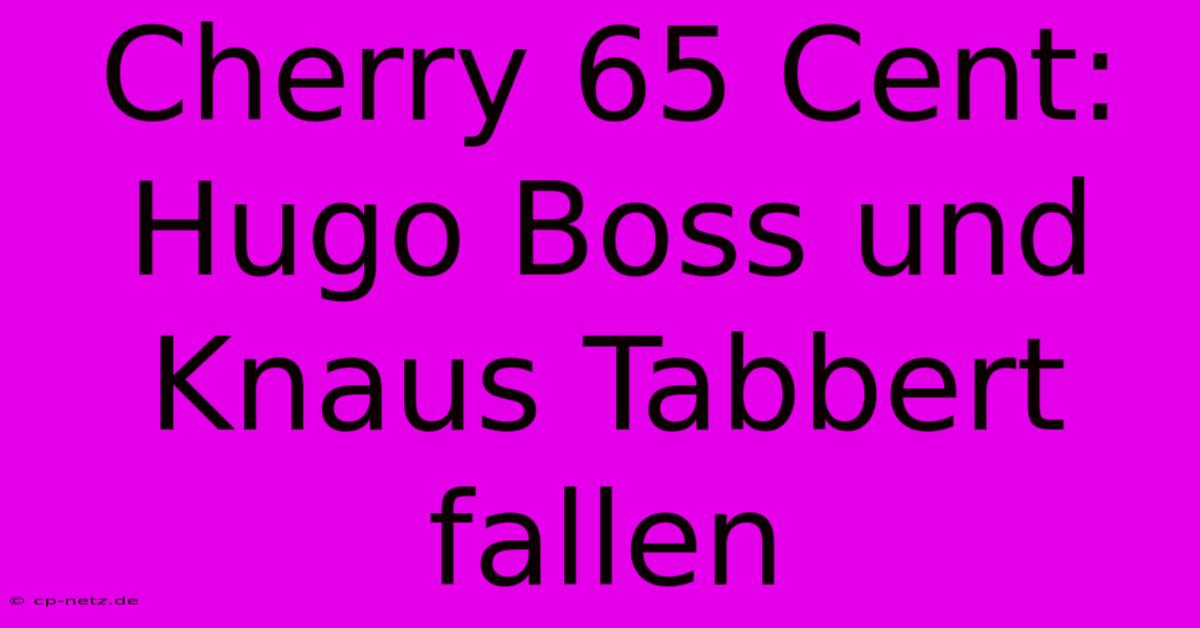 Cherry 65 Cent: Hugo Boss Und Knaus Tabbert Fallen