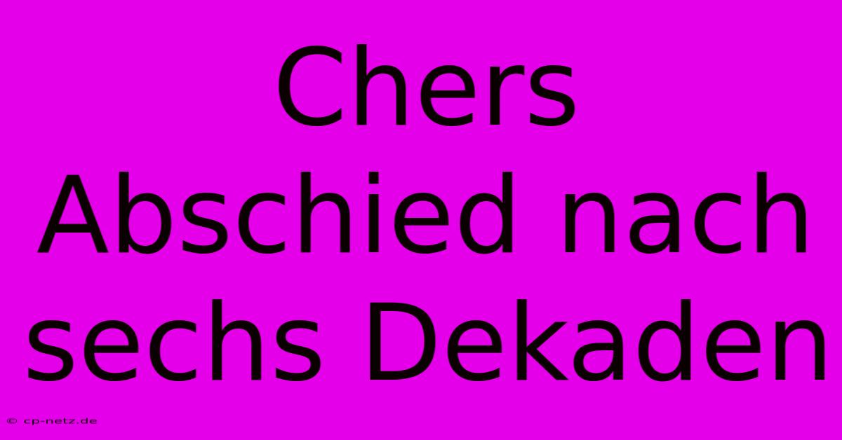 Chers Abschied Nach Sechs Dekaden